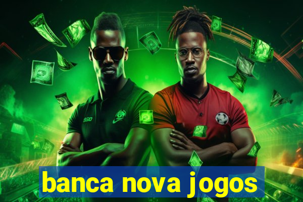 banca nova jogos